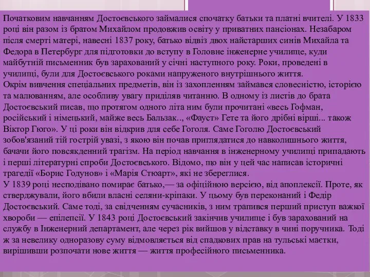 Початковим навчанням Достоєвського займалися спочатку батьки та платні вчителі. У 1833