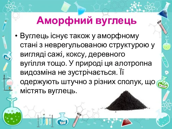 Аморфний вуглець Вуглець існує також у аморфному стані з неврегульованою структурою