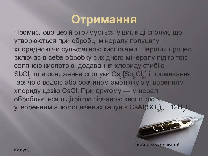 Отримання Промислово цезій отримується у вигляді сполук, що утворюються при обробці