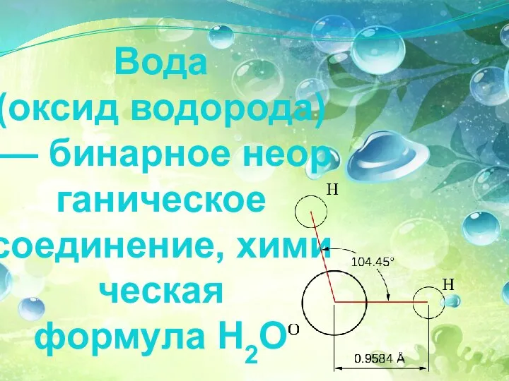 Вода (оксид водорода) — бинарное неорганическое соединение, химическая формула Н2O