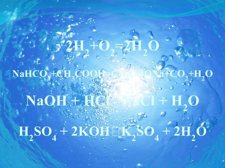 2Н2+О2=2Н2О NаНСО3+СН3СООН=СН3СООNа+СО2+Н2О NaOH + HClNaCl + H2O H2SO4 + 2KOHK2SO4 + 2H2O