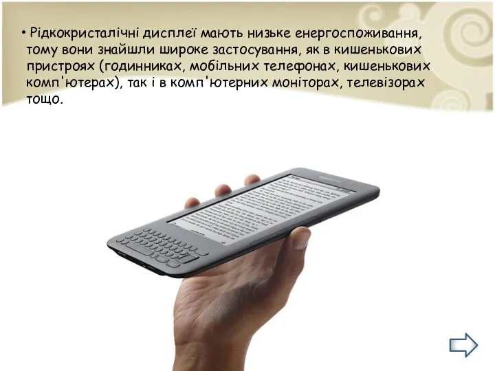 Рідкокристалічні дисплеї мають низьке енергоспоживання, тому вони знайшли широке застосування, як