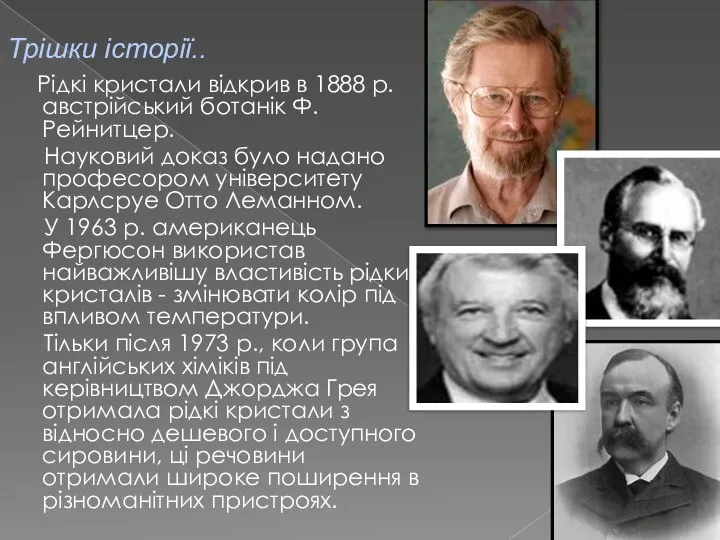 Рідкі кристали відкрив в 1888 р. австрійський ботанік Ф. Рейнитцер. Науковий