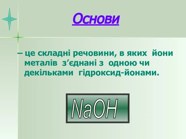 Основи – це складні речовини, в яких йони металів з’єднані з одною чи декільками гідроксид-йонами. NaOH