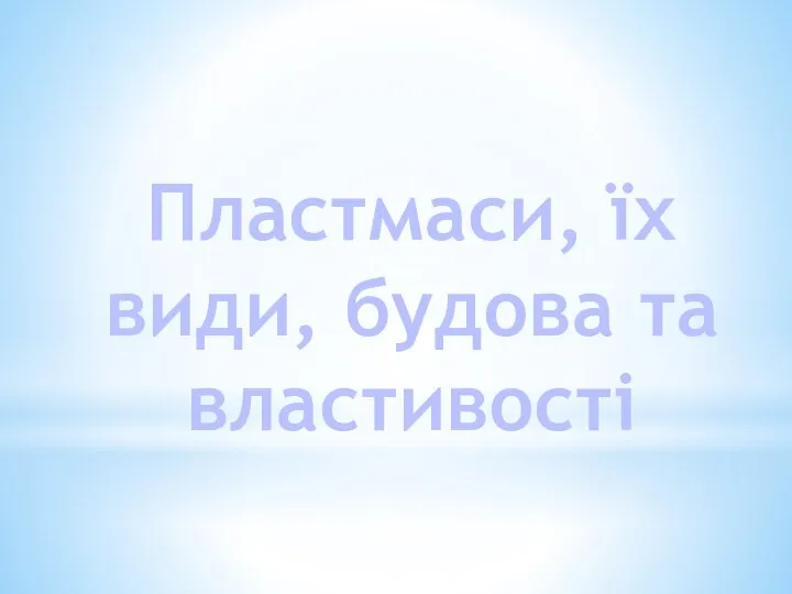 Пластмаси, їх види, будова та властивості