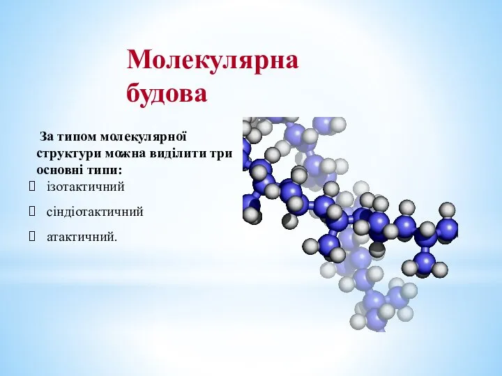 За типом молекулярної структури можна виділити три основні типи: ізотактичний сіндіотактичний атактичний. Молекулярна будова