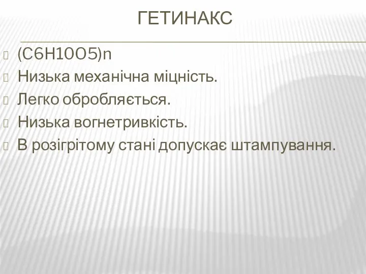 Гетинакс (C6H10O5)n Низька механічна міцність. Легко обробляється. Низька вогнетривкість. В розігрітому стані допускає штампування.