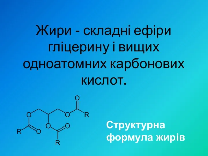 Жири - складні ефіри гліцерину і вищих одноатомних карбонових кислот. Структурна формула жирів