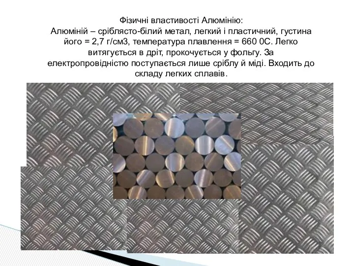 Фізичні властивості Алюмінію: Алюміній – сріблясто-білий метал, легкий і пластичний, густина