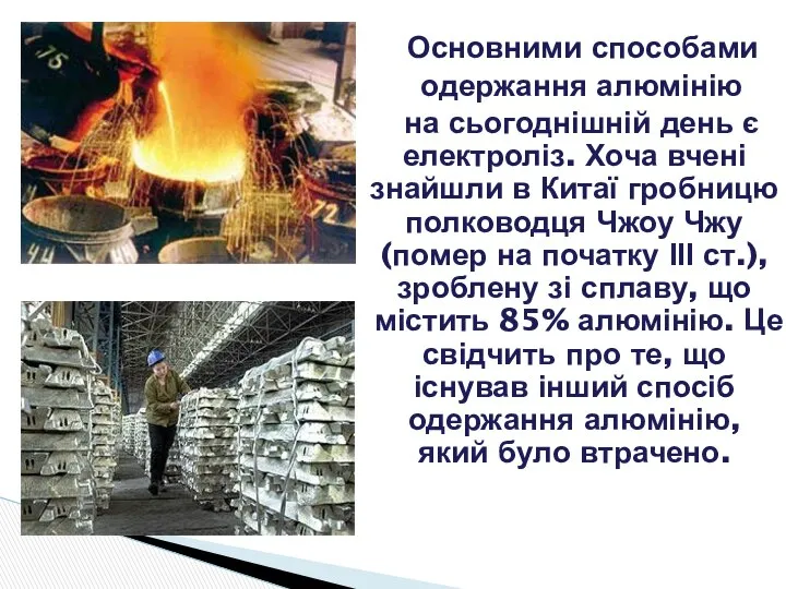 Основними способами одержання алюмінію на сьогоднішній день є електроліз. Хоча вчені