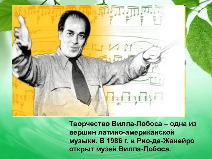 Творчество Вилла-Лобоса – одна из вершин латино-американской музыки. В 1986 г.