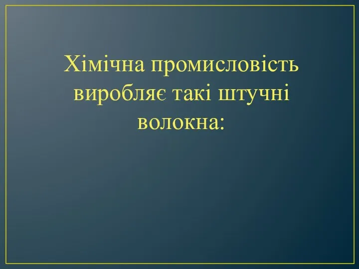 Хімічна промисловість виробляє такі штучні волокна: