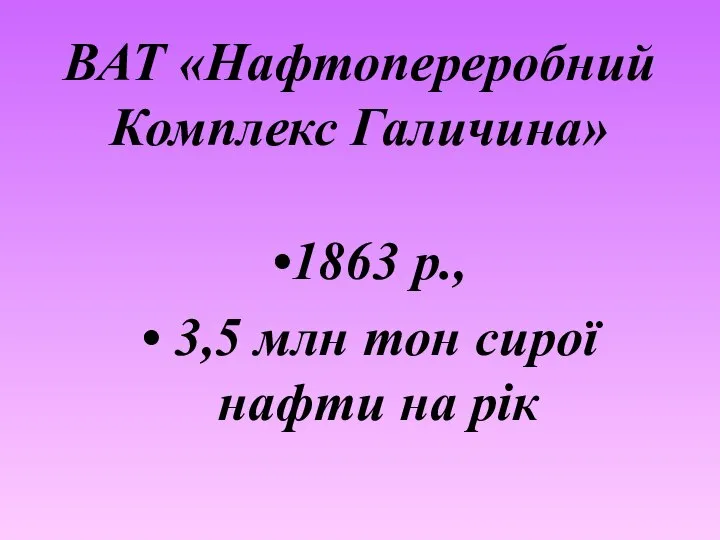 ВАТ «Нафтопереробний Комплекс Галичина» 1863 р., 3,5 млн тон сирої нафти на рік