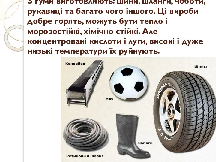 З гуми виготовляють: шини, шланги, чоботи, рукавиці та багато чого іншого.