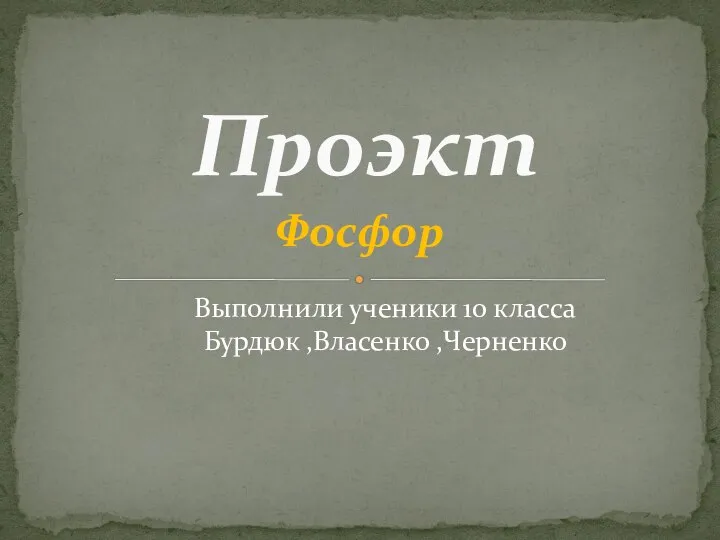 Проэкт Фосфор Выполнили ученики 10 класса Бурдюк ,Власенко ,Черненко