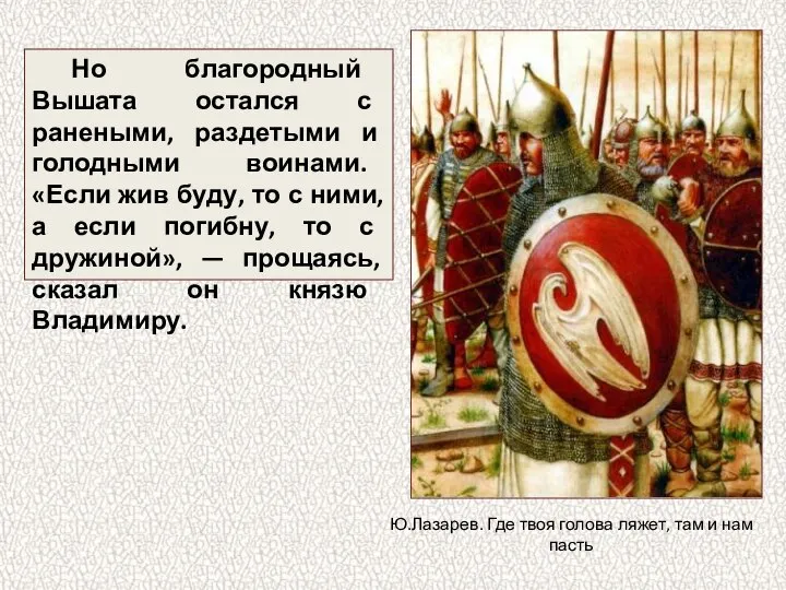 Но благородный Вышата остался с ранеными, раздетыми и голодными воинами. «Если