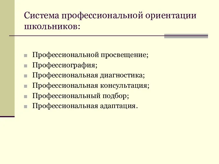 Система профессиональной ориентации школьников: Профессиональной просвещение; Профессиография; Профессиональная диагностика; Профессиональная консультация; Профессиональный подбор; Профессиональная адаптация.