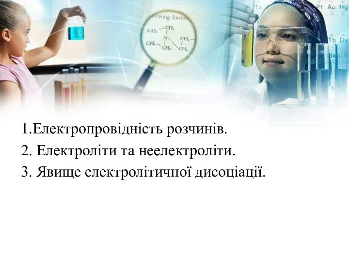 1.Електропровідність розчинів. 2. Електроліти та неелектроліти. 3. Явище електролітичної дисоціації.