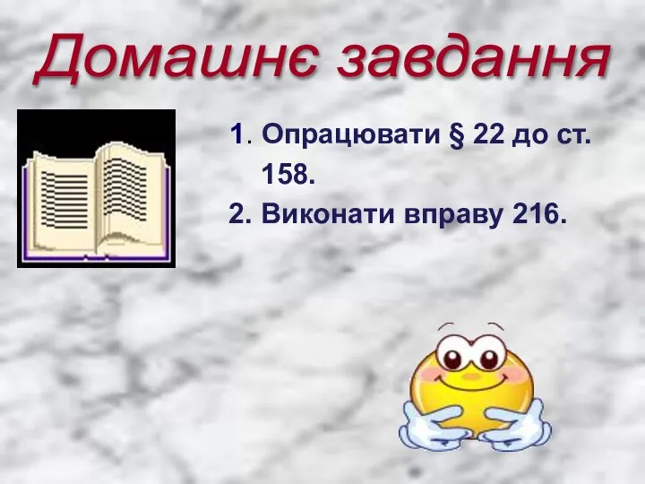 1. Опрацювати § 22 до ст. 158. 2. Виконати вправу 216. Домашнє завдання