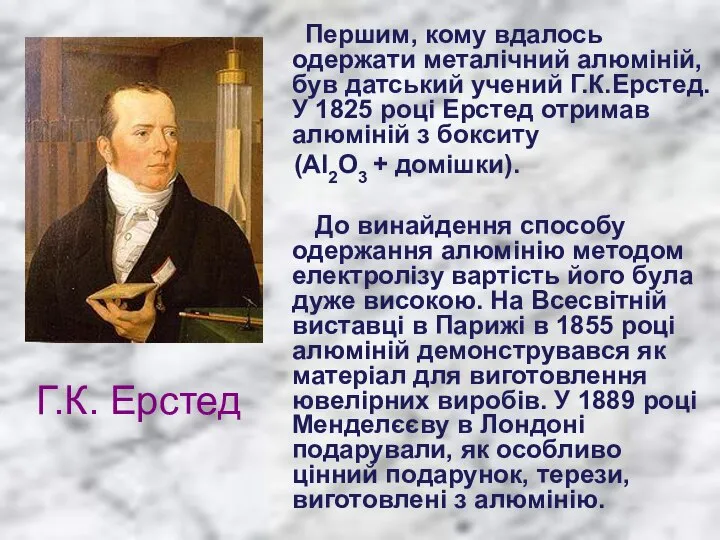 Г.К. Ерстед Першим, кому вдалось одержати металічний алюміній, був датський учений