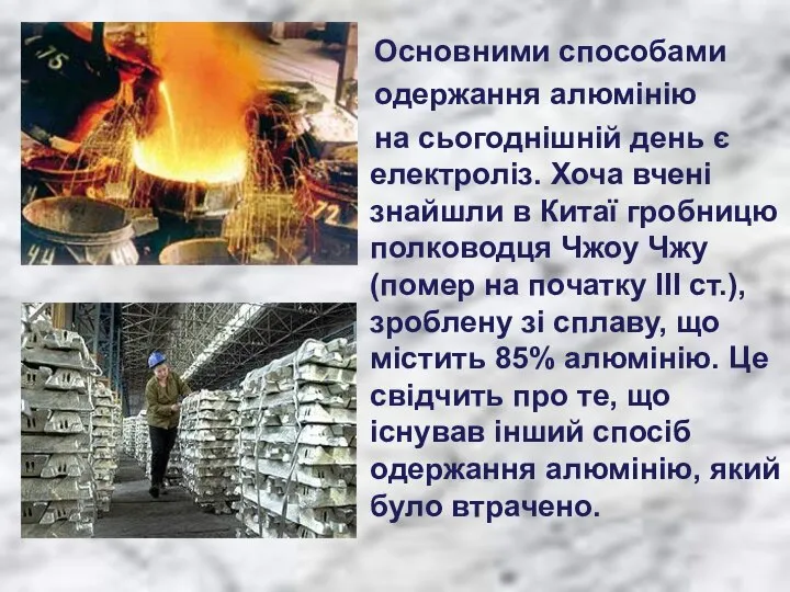 Основними способами одержання алюмінію на сьогоднішній день є електроліз. Хоча вчені