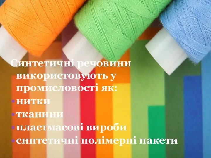 Синтетичні речовини використовують у промисловості як: нитки тканини пластмасові вироби синтетичні полімерні пакети