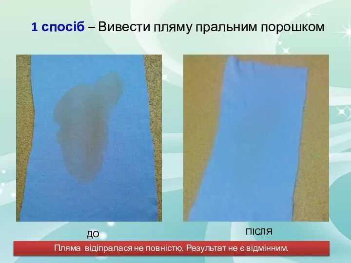 1 спосіб – Вивести пляму пральним порошком ДО ПІСЛЯ Пляма відіпралася