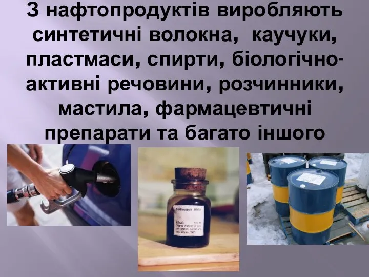 З нафтопродуктів виробляють синтетичні волокна, каучуки, пластмаси, спирти, біологічно-активні речовини, розчинники,