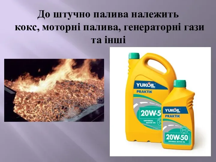 До штучно палива належить кокс, моторні палива, генераторні гази та інші