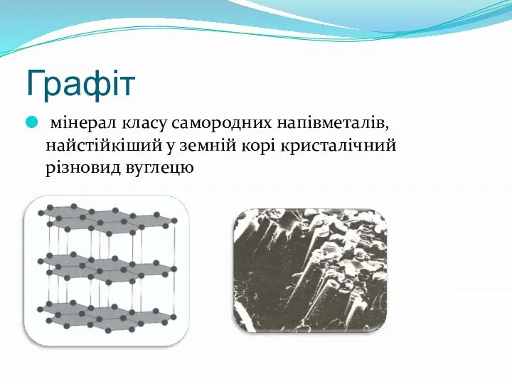 Графіт мінерал класу самородних напівметалів, найстійкіший у земній корі кристалічний різновид вуглецю