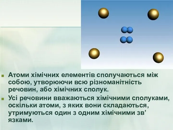 Атоми хімічних елементів сполучаються між собою, утворюючи всю різноманітність речовин, або