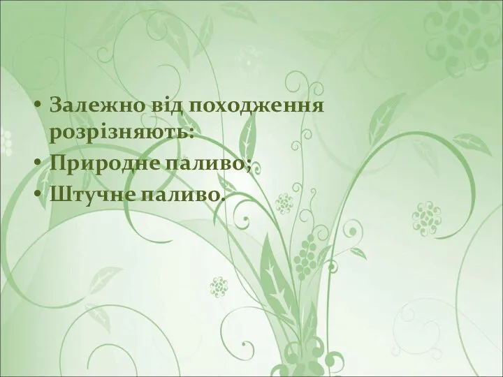 Залежно від походження розрізняють: Природне паливо; Штучне паливо.