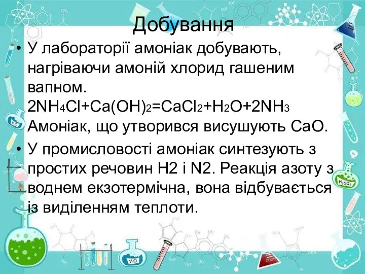 Добування У лабораторії амоніак добувають, нагріваючи амоній хлорид гашеним вапном. 2NH4Cl+Ca(OH)2=CaCl2+H2O+2NH3