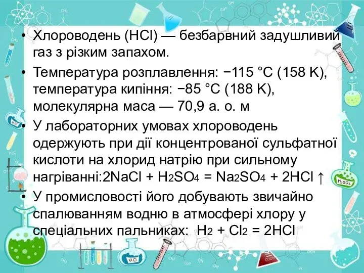 Хлороводень (HCl) — безбарвний задушливий газ з різким запахом. Температура розплавлення: