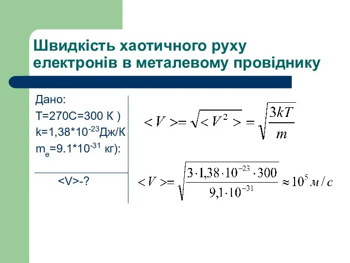 Швидкість хаотичного руху електронів в металевому провіднику Дано: Т=270С=300 К ) k=1,38*10-23Дж/К mе=9.1*10-31 кг): -?