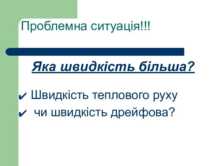 Проблемна ситуація!!! Яка швидкість більша? Швидкість теплового руху чи швидкість дрейфова?