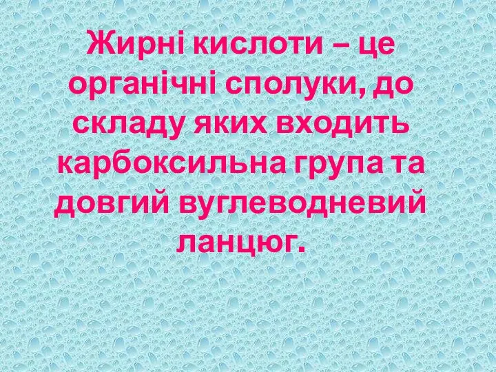 Жирні кислоти – це органічні сполуки, до складу яких входить карбоксильна група та довгий вуглеводневий ланцюг.