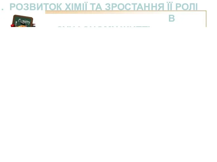 1. РОЗВИТОК ХІМІЇ ТА ЗРОСТАННЯ ЇЇ РОЛІ В СУЧАСНОМУ ЖИТТІ Хімія,