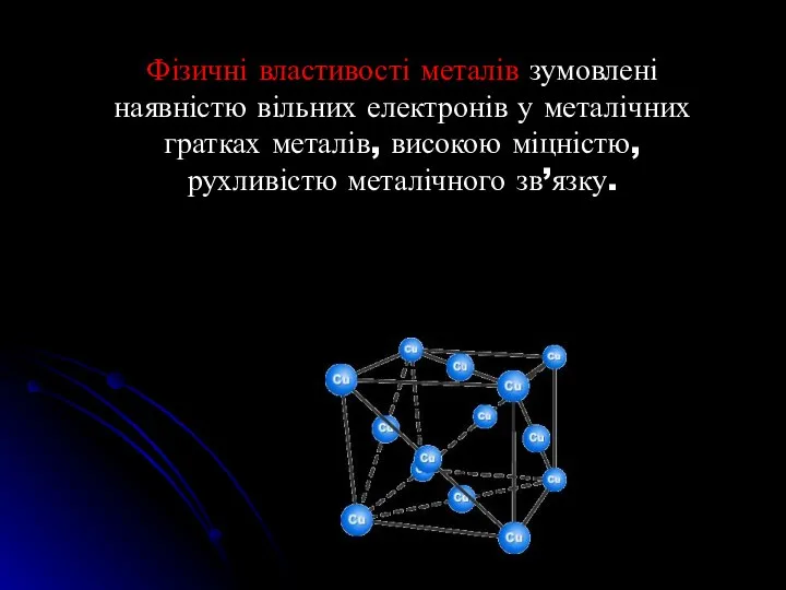 Фізичні властивості металів зумовлені наявністю вільних електронів у металічних гратках металів, високою міцністю, рухливістю металічного зв’язку.