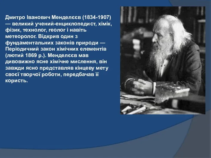 Дмитро Іванович Менделєєв (1834-1907) — великий учений-енциклопедист, хімік, фізик, технолог, геолог