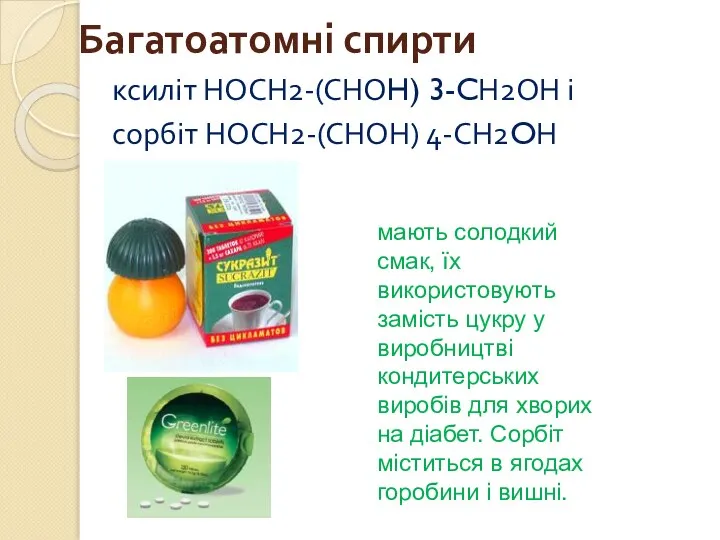 Багатоатомні спирти ксиліт НОСН2-(СНОH) 3-CН2ОН і сорбіт НОСН2-(СНОН) 4-СН2OН мають солодкий