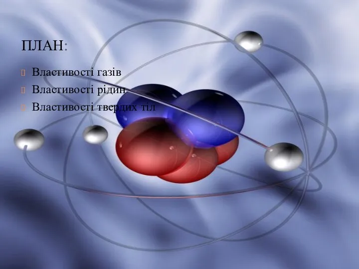ПЛАН: Властивості газів Властивості рідин Властивості твердих тіл