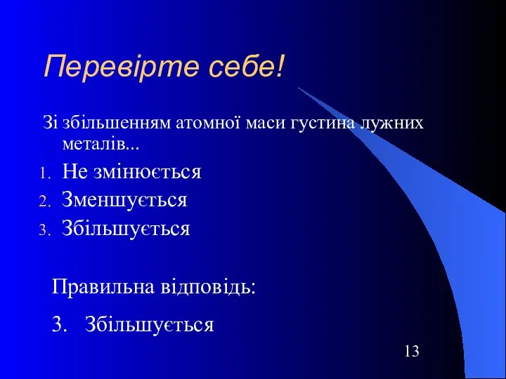 Перевірте себе! Зі збільшенням атомної маси густина лужних металів... Не змінюється