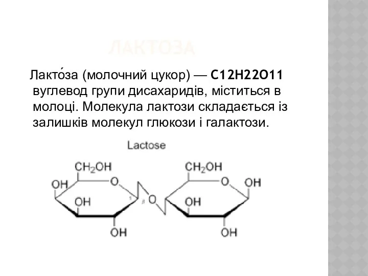 ЛАКТОЗА Лакто́за (молочний цукор) — C12H22O11 вуглевод групи дисахаридів, міститься в