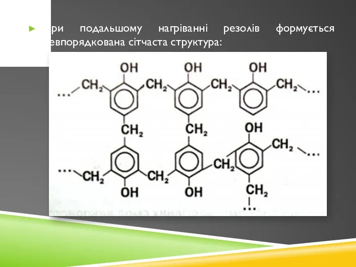 При подальшому нагріванні резолів формується невпорядкована сітчаста структура: