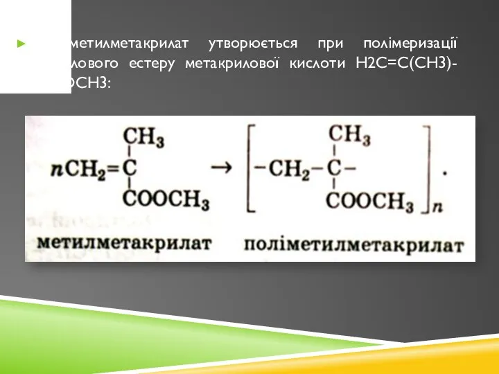 Поліметилметакрилат утворюється при полімеризації метилового естеру метакрилової кислоти Н2С=С(СН3)-СООСН3: