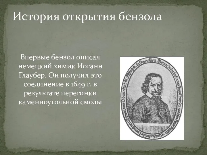 Впервые бензол описал немецкий химик Иоганн Глаубер. Он получил это соединение