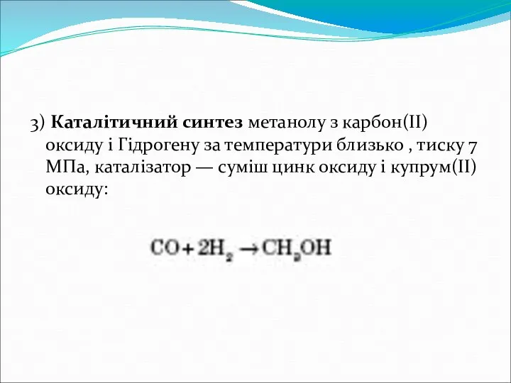 3) Каталітичний синтез метанолу з карбон(ІІ) оксиду і Гідрогену за температури