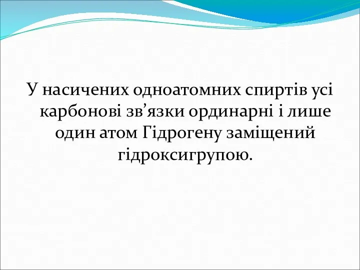 У насичених одноатомних спиртів усі карбонові зв’язки ординарні і лише один атом Гідрогену заміщений гідроксигрупою.