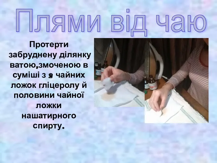 Протерти забруднену ділянку ватою,змоченою в суміші з 2 чайних ложок гліцеролу